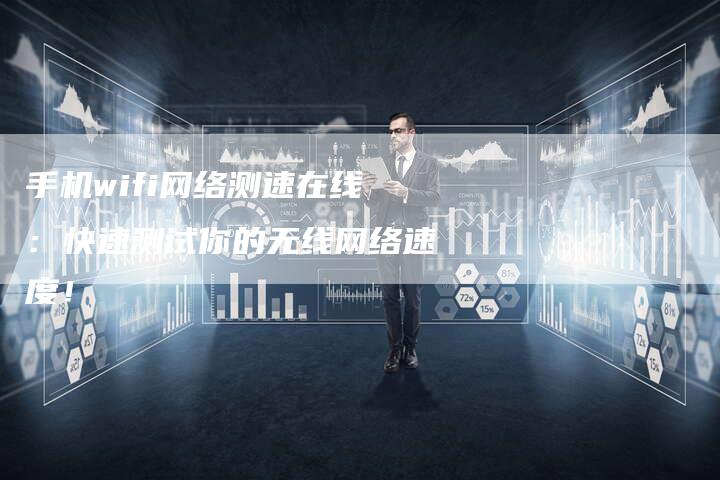 手机wifi网络测速在线：快速测试你的无线网络速度！-夫唯发布外链网