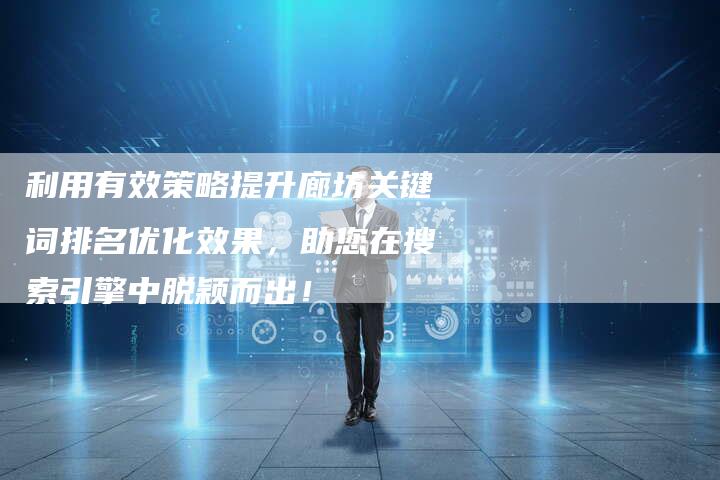 利用有效策略提升廊坊关键词排名优化效果，助您在搜索引擎中脱颖而出！
