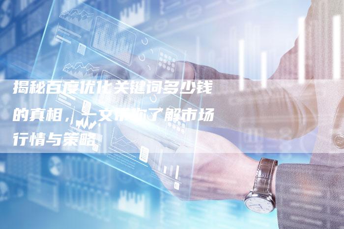 揭秘百度优化关键词多少钱的真相，一文带你了解市场行情与策略-夫唯发布外链网