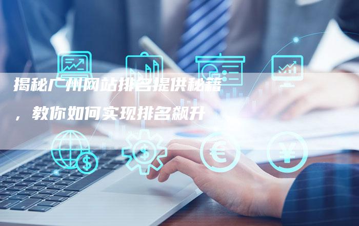 揭秘广州网站排名提供秘籍，教你如何实现排名飙升