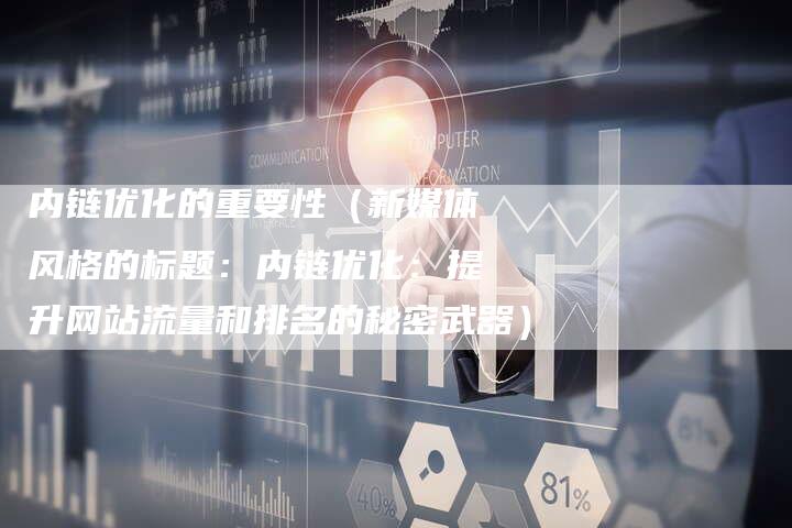 内链优化的重要性（新媒体风格的标题：内链优化：提升网站流量和排名的秘密武器）-夫唯发布外链网