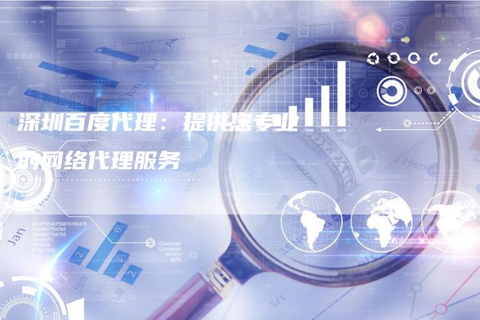深圳百度代理：提供您专业的网络代理服务-夫唯发布外链网