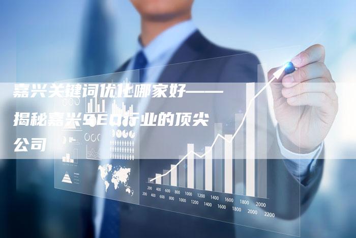 嘉兴关键词优化哪家好——揭秘嘉兴SEO行业的顶尖公司-夫唯发布外链网