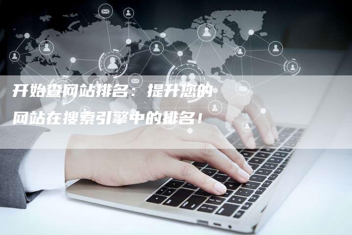 开始查网站排名：提升您的网站在搜索引擎中的排名！