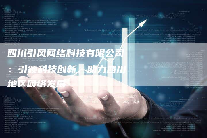 四川引风网络科技有限公司：引领科技创新，助力四川地区网络发展-夫唯发布外链网