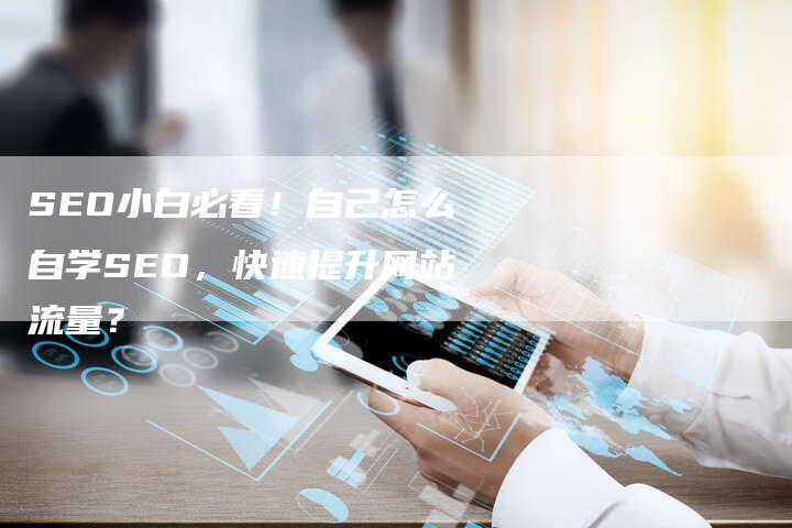 SEO小白必看！自己怎么自学SEO，快速提升网站流量？-夫唯发布外链网