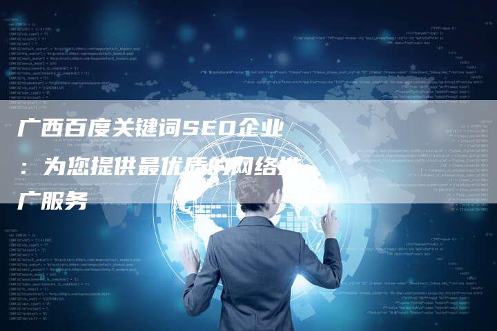 广西百度关键词SEO企业：为您提供最优质的网络推广服务-夫唯发布外链网