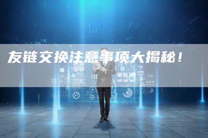友链交换注意事项大揭秘！-夫唯发布外链网