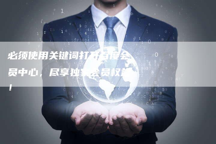 必须使用关键词打开百度会员中心，尽享独家会员权益！