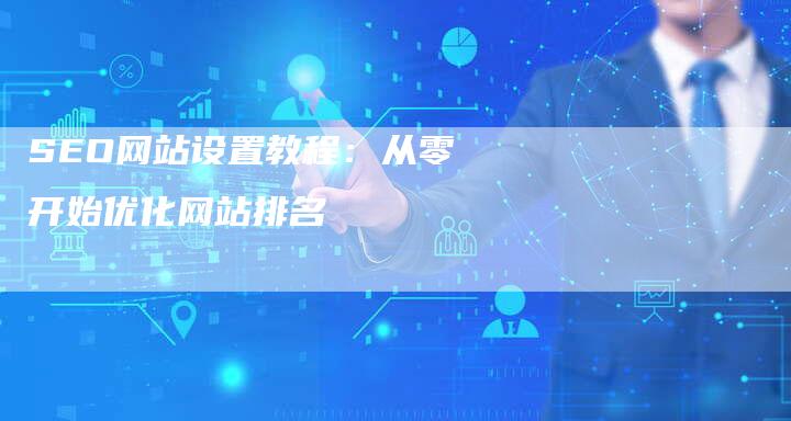 SEO网站设置教程：从零开始优化网站排名-夫唯发布外链网