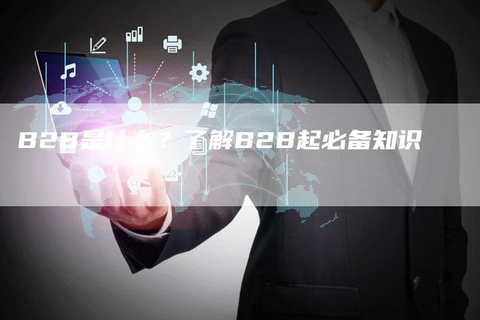B2B是什么？了解B2B起必备知识-夫唯发布外链网