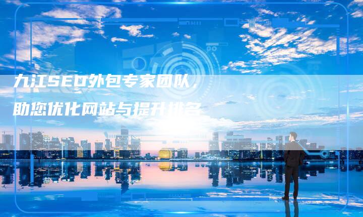 九江SEO外包专家团队，助您优化网站与提升排名