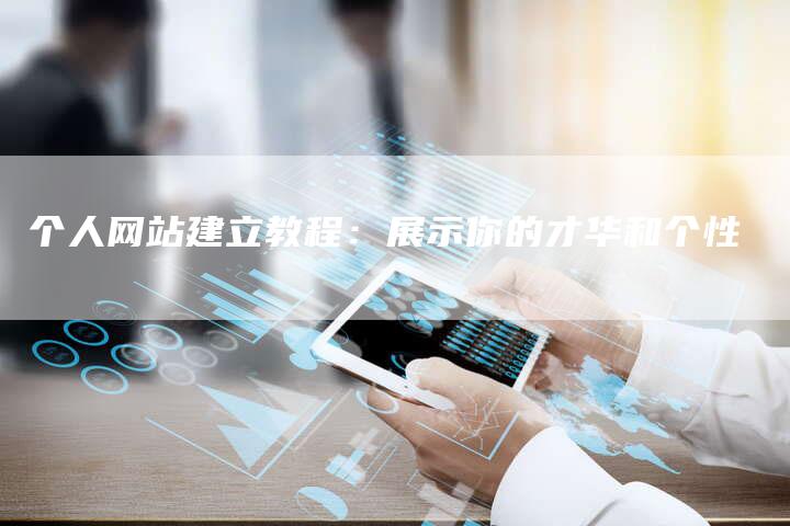 个人网站建立教程：展示你的才华和个性-夫唯发布外链网