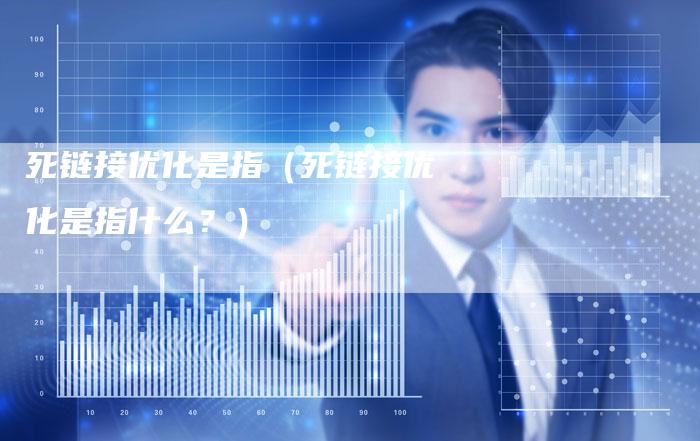 死链接优化是指（死链接优化是指什么？）-夫唯发布外链网