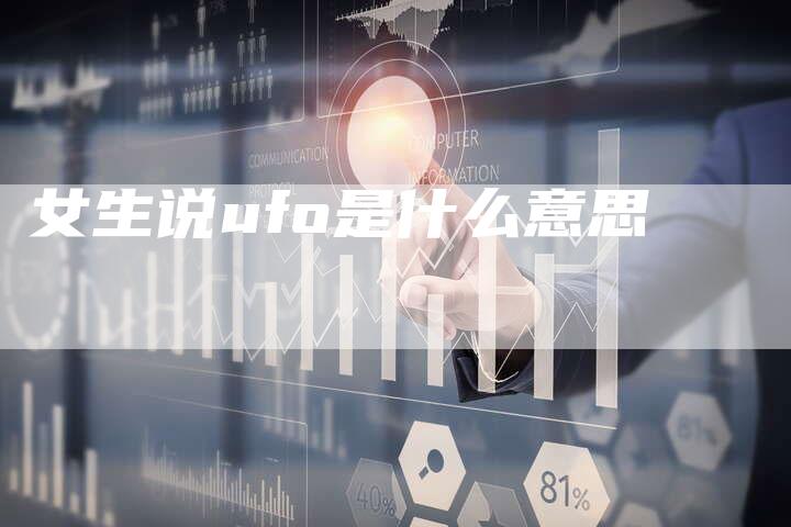 女生说ufo是什么意思-夫唯发布外链网