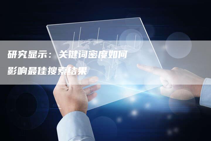 研究显示：关键词密度如何影响最佳搜索结果-夫唯发布外链网