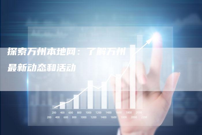 探索万州本地网：了解万州最新动态和活动-夫唯发布外链网