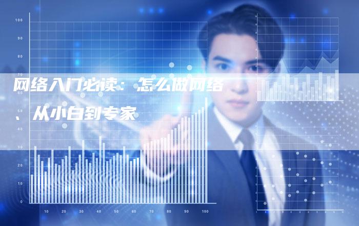 网络入门必读：怎么做网络、从小白到专家