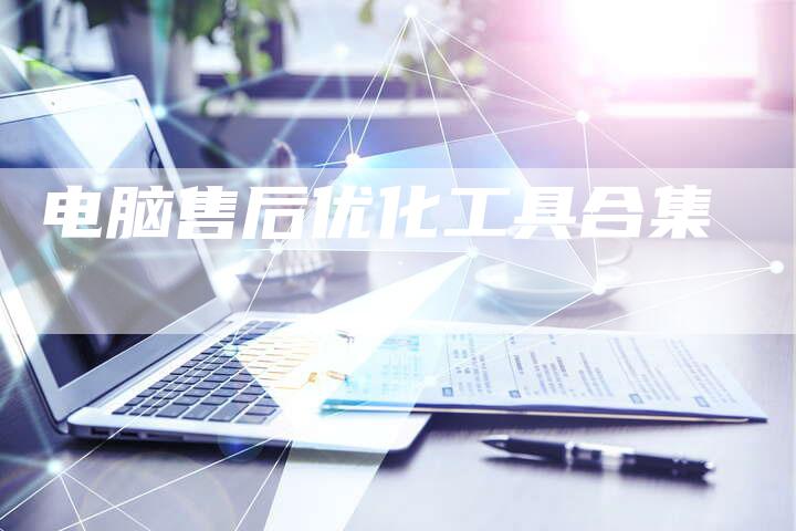 电脑售后优化工具合集-夫唯发布外链网
