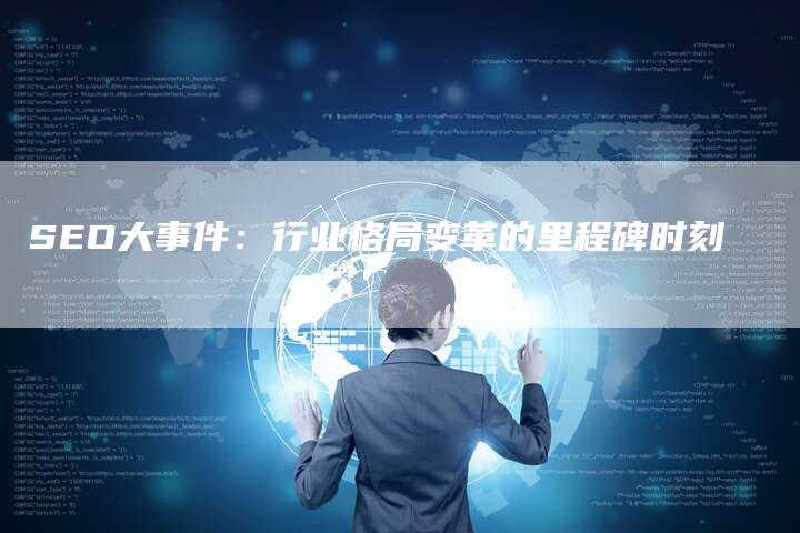 SEO大事件：行业格局变革的里程碑时刻-夫唯发布外链网