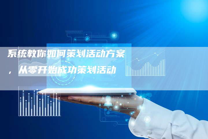 系统教你如何策划活动方案，从零开始成功策划活动-夫唯发布外链网