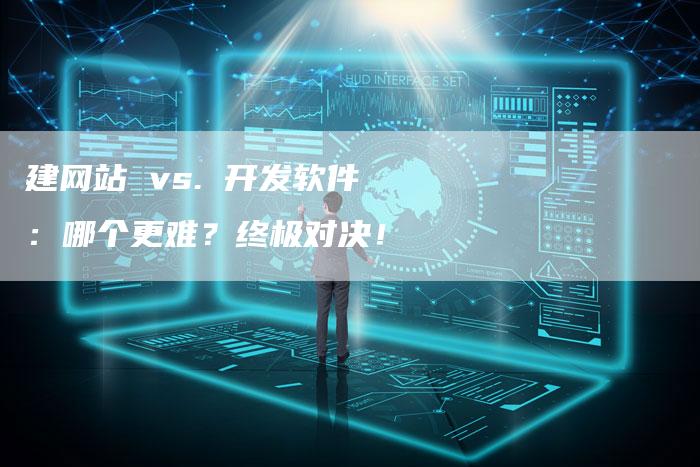 建网站 vs. 开发软件:哪个更难?终极对决!-夫唯发布外链网
