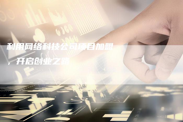 利用网络科技公司项目加盟，开启创业之路-夫唯发布外链网