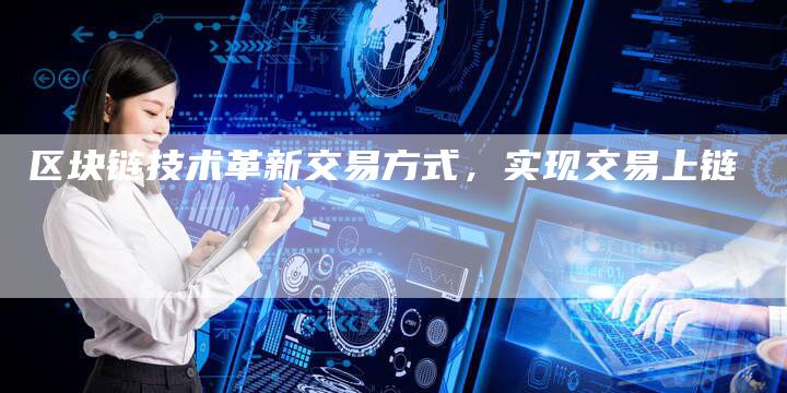 区块链技术革新交易方式，实现交易上链-夫唯发布外链网