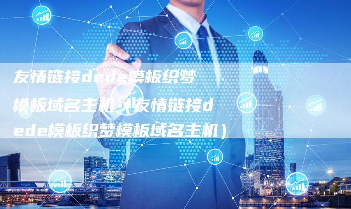 友情链接dede模板织梦模板域名主机（友情链接dede模板织梦模板域名主机）-夫唯发布外链网