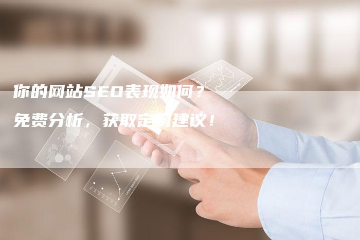 你的网站SEO表现如何？免费分析，获取定制建议！-夫唯发布外链网