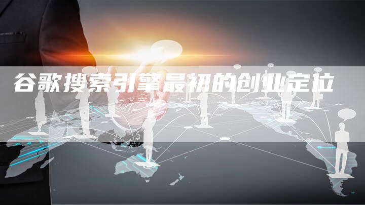 谷歌搜索引擎最初的创业定位-夫唯发布外链网