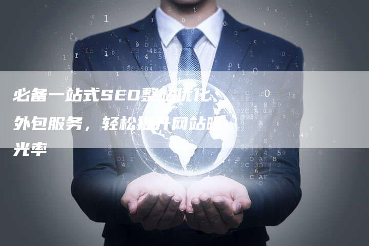 必备一站式SEO整站优化外包服务，轻松提升网站曝光率