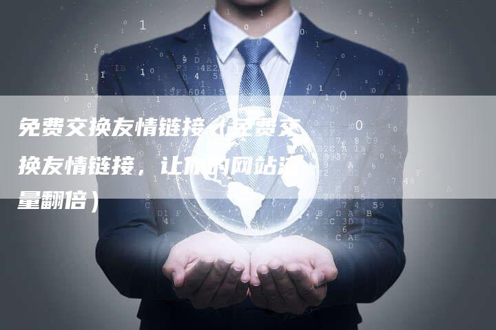 免费交换友情链接（免费交换友情链接，让你的网站流量翻倍）-夫唯发布外链网