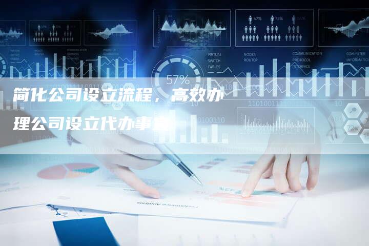 简化公司设立流程，高效办理公司设立代办事宜-夫唯发布外链网