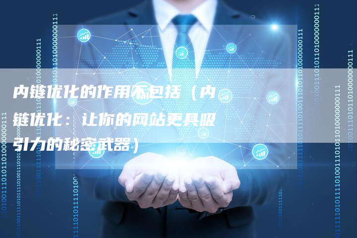 内链优化的作用不包括（内链优化：让你的网站更具吸引力的秘密武器）-夫唯发布外链网