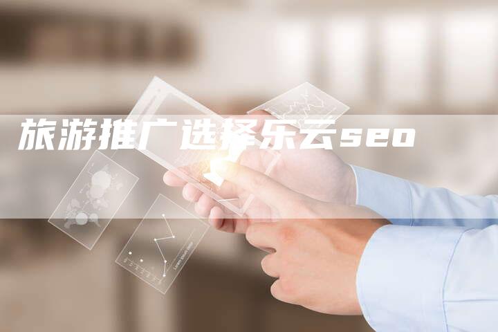 旅游推广选择乐云seo-夫唯发布外链网
