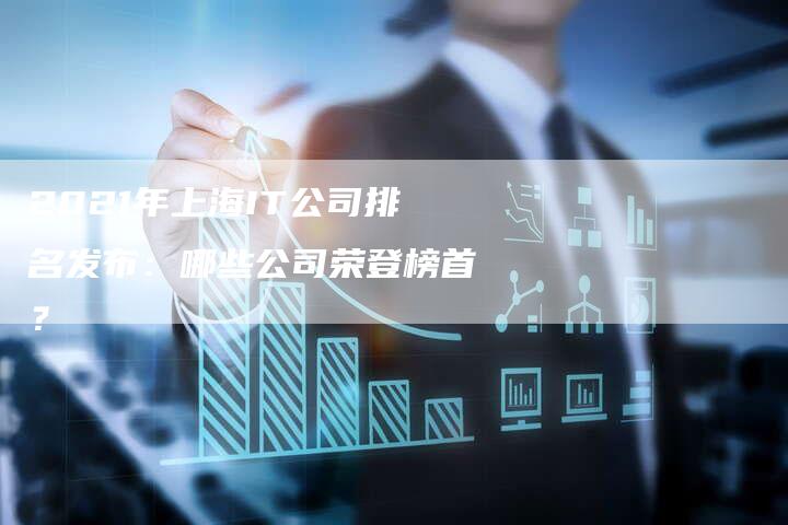 2021年上海IT公司排名发布：哪些公司荣登榜首？-夫唯发布外链网