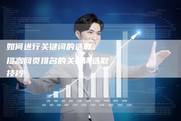 如何进行关键词的选取： 提高网页排名的关键词选取技巧