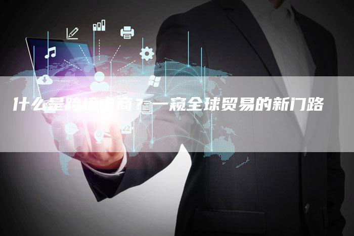 什么是跨境电商？一窥全球贸易的新门路-夫唯发布外链网