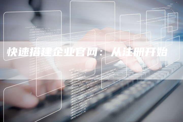 快速搭建企业官网：从注册开始