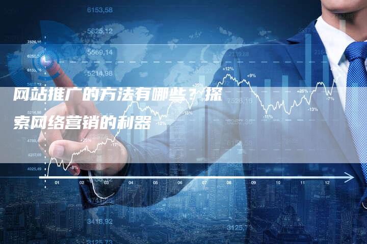 网站推广的方法有哪些?探索网络营销的利器-夫唯发布外链网