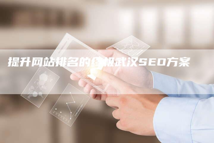 提升网站排名的终极武汉SEO方案-夫唯发布外链网