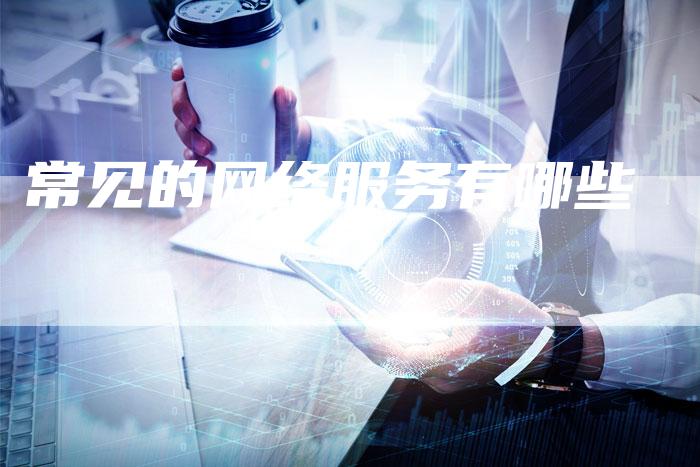 常见的网络服务有哪些-夫唯发布外链网
