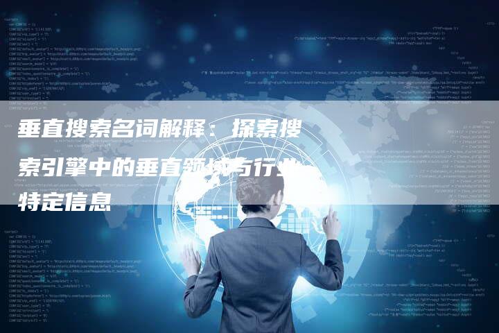 垂直搜索名词解释：探索搜索引擎中的垂直领域与行业特定信息-夫唯发布外链网