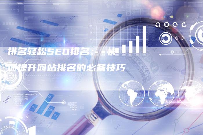 排名轻松SEO排名： 快速提升网站排名的必备技巧-夫唯发布外链网