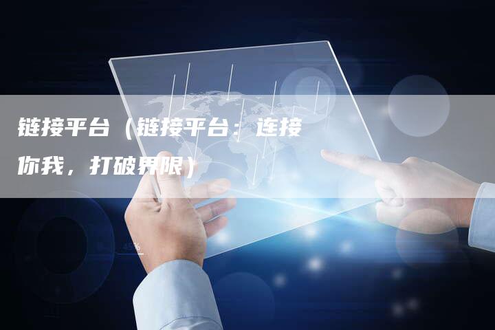 链接平台（链接平台：连接你我，打破界限）-夫唯发布外链网