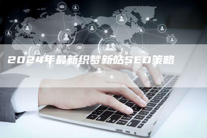 2024年最新织梦新站SEO策略-夫唯发布外链网