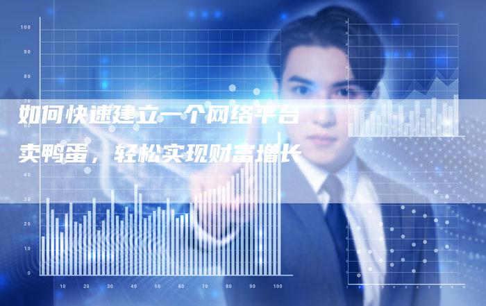 如何快速建立一个网络平台卖鸭蛋，轻松实现财富增长-夫唯发布外链网