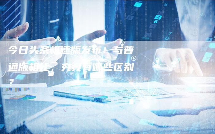 今日头条极速版发布！与普通版相比，究竟有哪些区别？-夫唯发布外链网