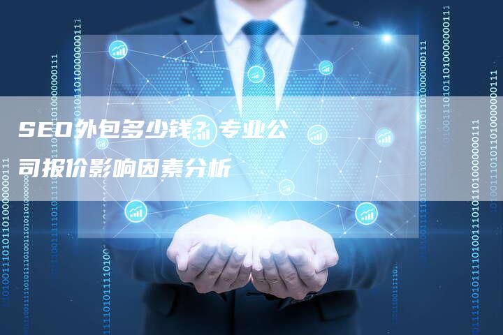SEO外包多少钱？专业公司报价影响因素分析-夫唯发布外链网